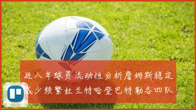 近八年球员流动性分析詹姆斯稳定威少频繁杜兰特哈登巴特勒各四队