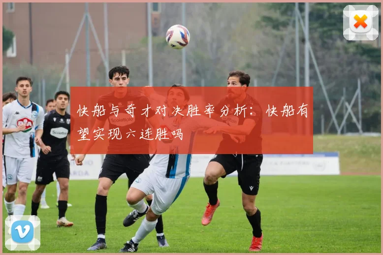 快船与奇才对决胜率分析：快船有望实现六连胜吗